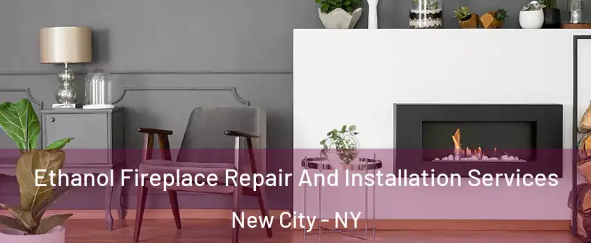  Ethanol Fireplace Repair And Installation Services New City - NY