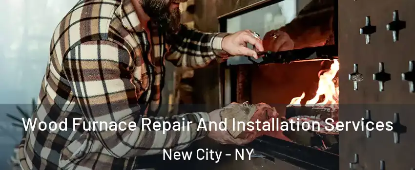  Wood Furnace Repair And Installation Services New City - NY